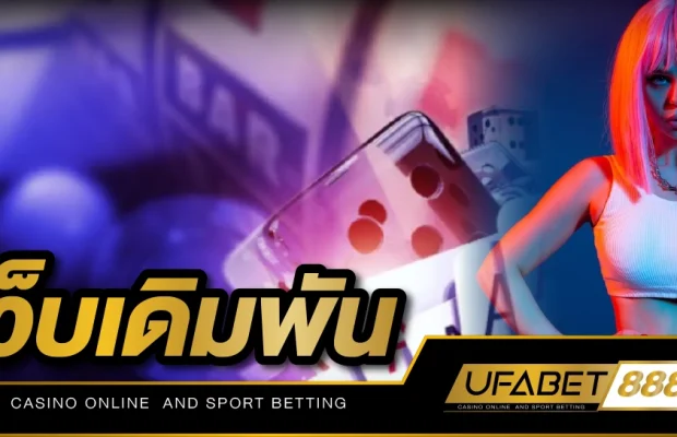 เว็บเดิมพัน คาสิโนออนไลน์ UFABET 888 สนุกสุดมันส์ สะเทือนวงการ แหล่งทำเงินมหาศาล
